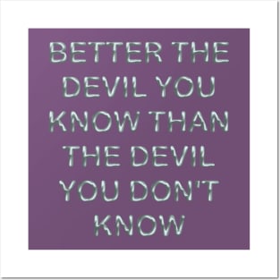 Better the devil you know than the devil you don´t know Posters and Art